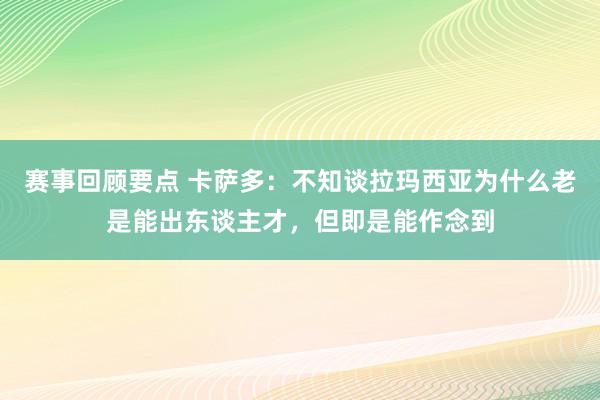 赛事回顾要点 卡萨多：不知谈拉玛西亚为什么老是能出东谈主才，但即是能作念到