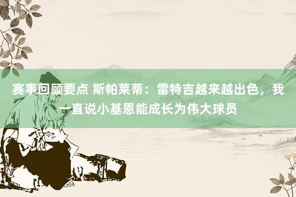 赛事回顾要点 斯帕莱蒂：雷特吉越来越出色，我一直说小基恩能成长为伟大球员