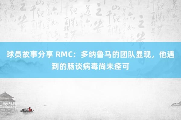 球员故事分享 RMC：多纳鲁马的团队显现，他遇到的肠谈病毒尚未痊可