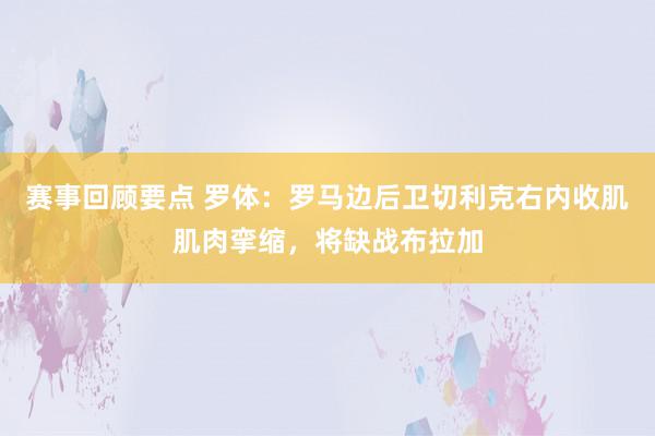 赛事回顾要点 罗体：罗马边后卫切利克右内收肌肌肉挛缩，将缺战布拉加