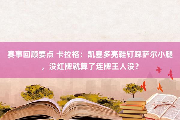 赛事回顾要点 卡拉格：凯塞多亮鞋钉踩萨尔小腿，没红牌就算了连牌王人没？