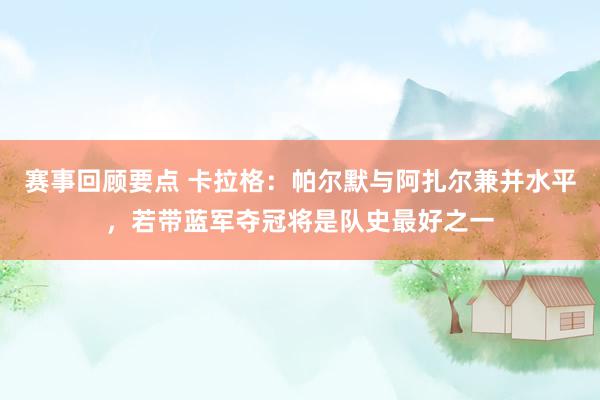 赛事回顾要点 卡拉格：帕尔默与阿扎尔兼并水平，若带蓝军夺冠将是队史最好之一