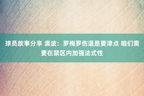 球员故事分享 澳波：罗梅罗伤退是要津点 咱们需要在禁区内加强法式性