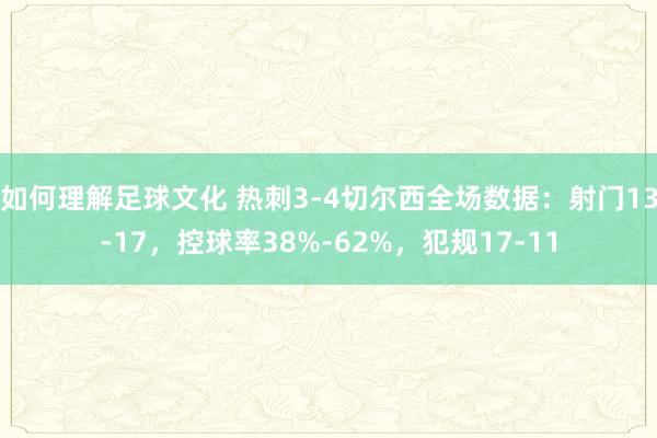 如何理解足球文化 热刺3-4切尔西全场数据：射门13-17，控球率38%-62%，犯规17-11